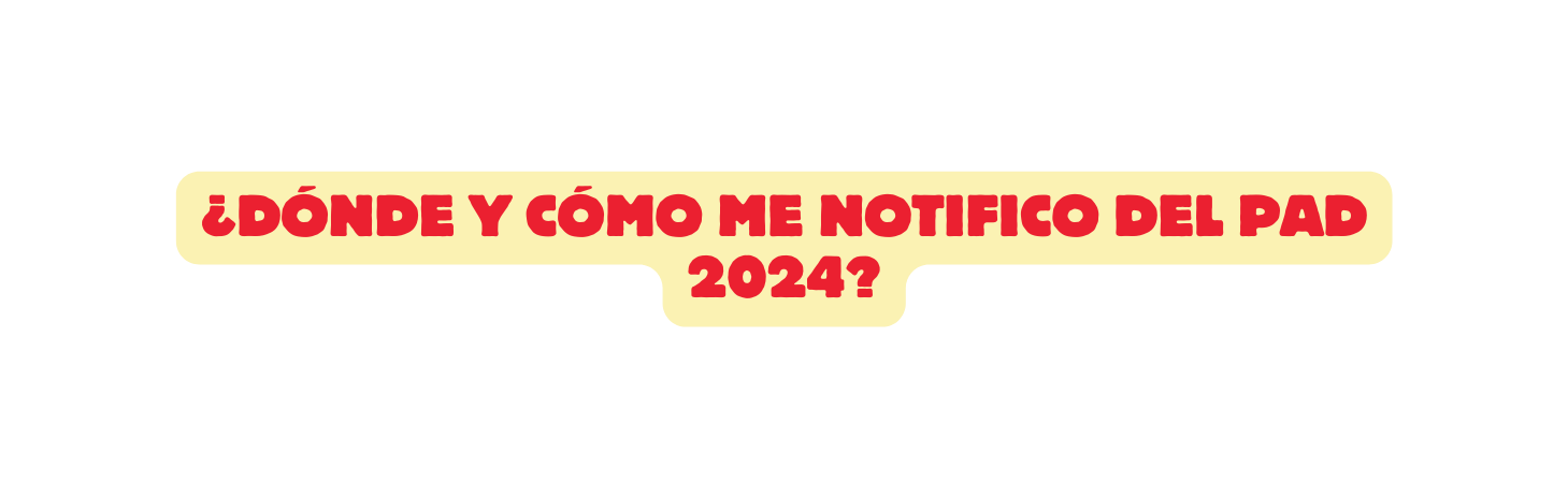 Dónde y cómo me notifico del PAD 2024